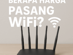 Berapa Harga Pasang WiFi? Ini Dia Jawaban Lengkap Buat Kamu yang Lagi Cari Internet Ngebut